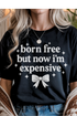 Born, Free, Now Expensive Graphic Tee