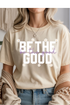 Be The Good Graphic Tee